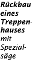 Rückbau eines Treppen- hauses mit Spezial- säge
